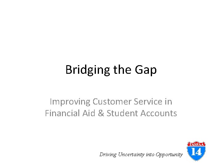 Bridging the Gap Improving Customer Service in Financial Aid & Student Accounts Driving Uncertainty