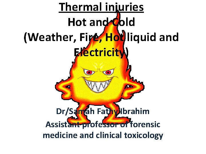 Thermal injuries Hot and Cold (Weather, Fire, Hot liquid and Electricity) Dr/Samah Fathy Ibrahim