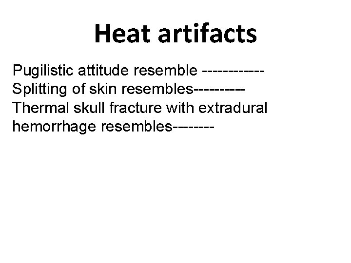Heat artifacts Pugilistic attitude resemble ------Splitting of skin resembles-----Thermal skull fracture with extradural hemorrhage