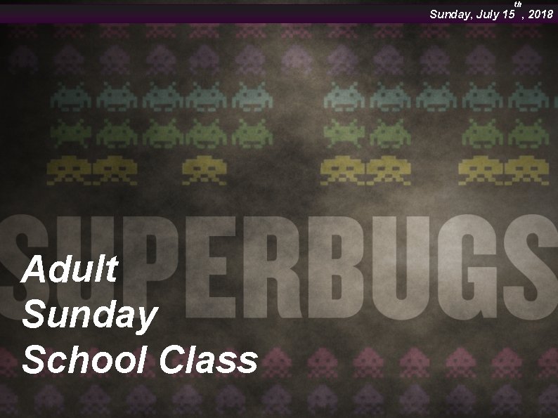 th Sunday, July 15 , 2018 Adult Sunday School Class 