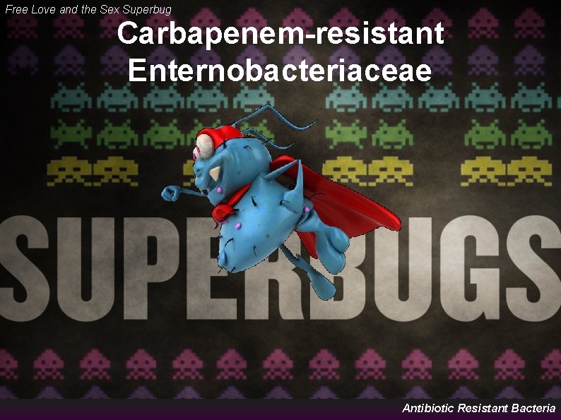 Free Love and the Sex Superbug Carbapenem-resistant Enternobacteriaceae Antibiotic Resistant Bacteria 