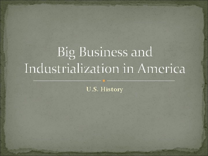 Big Business and Industrialization in America U. S. History 
