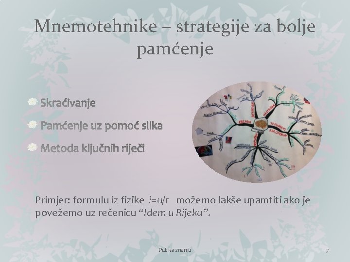 Mnemotehnike – strategije za bolje pamćenje Primjer: formulu iz fizike i=u/r možemo lakše upamtiti