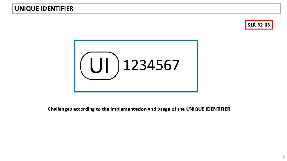 UNIQUE IDENTIFIER SLR-32 -03 UI 1234567 Challenges according to the implementation and usage of
