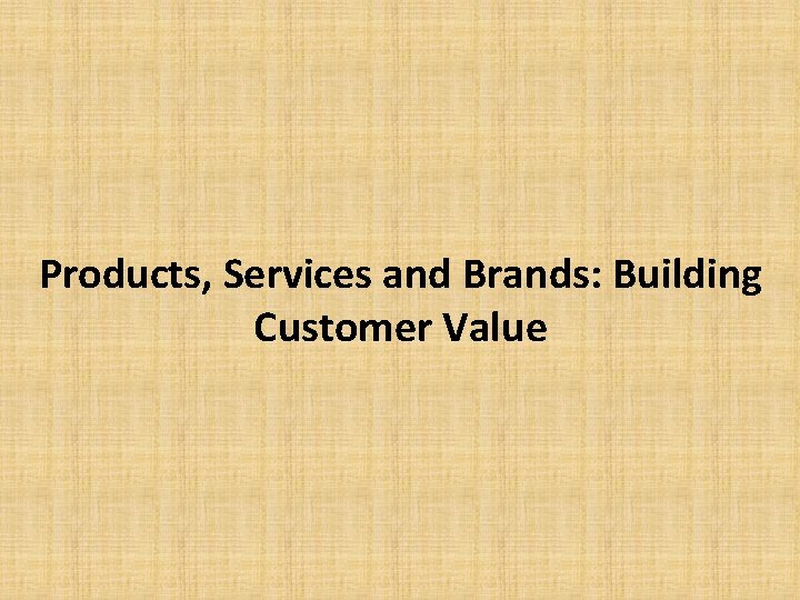 Products, Services and Brands: Building Customer Value 
