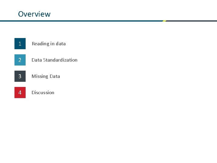 Overview 1 Reading in data 2 Data Standardization 3 Missing Data 4 Discussion 
