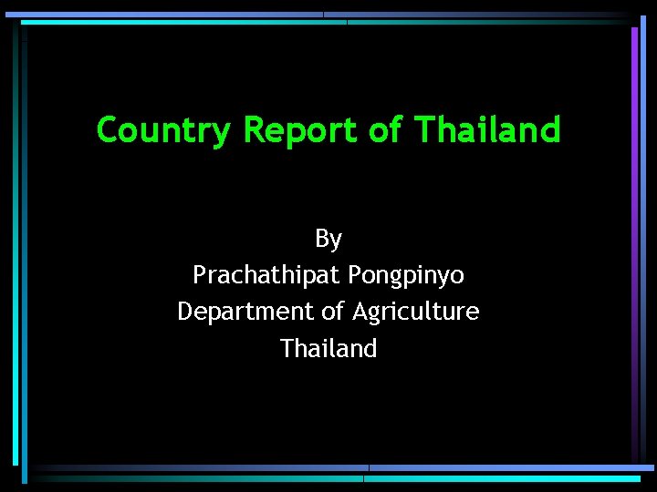 Country Report of Thailand By Prachathipat Pongpinyo Department of Agriculture Thailand 