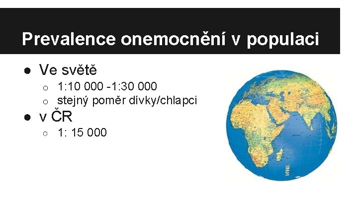 Prevalence onemocnění v populaci ● Ve světě o o 1: 10 000 -1: 30