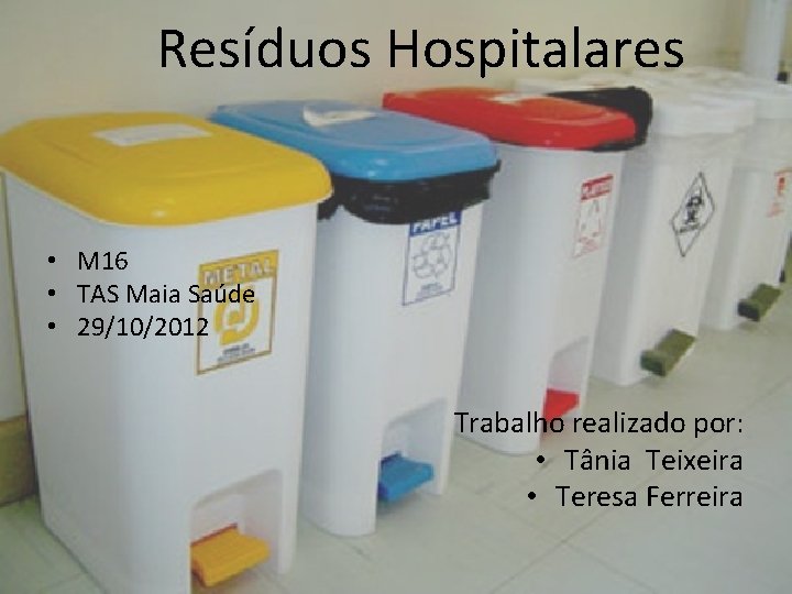 Resíduos Hospitalares • M 16 • TAS Maia Saúde • 29/10/2012 Trabalho realizado por: