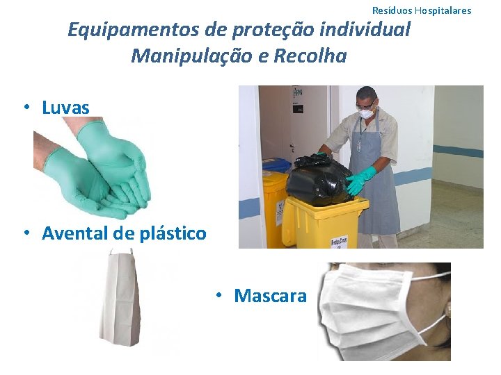 Resíduos Hospitalares Equipamentos de proteção individual Manipulação e Recolha • Luvas • Avental de