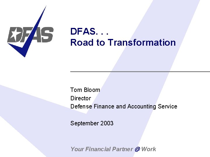 DFAS. . . Road to Transformation Tom Bloom Director Defense Finance and Accounting Service
