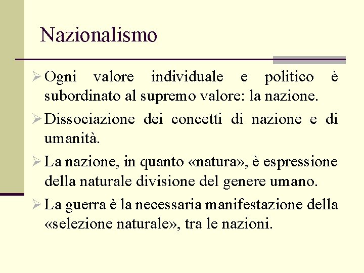 Nazionalismo Ø Ogni valore individuale e politico è subordinato al supremo valore: la nazione.