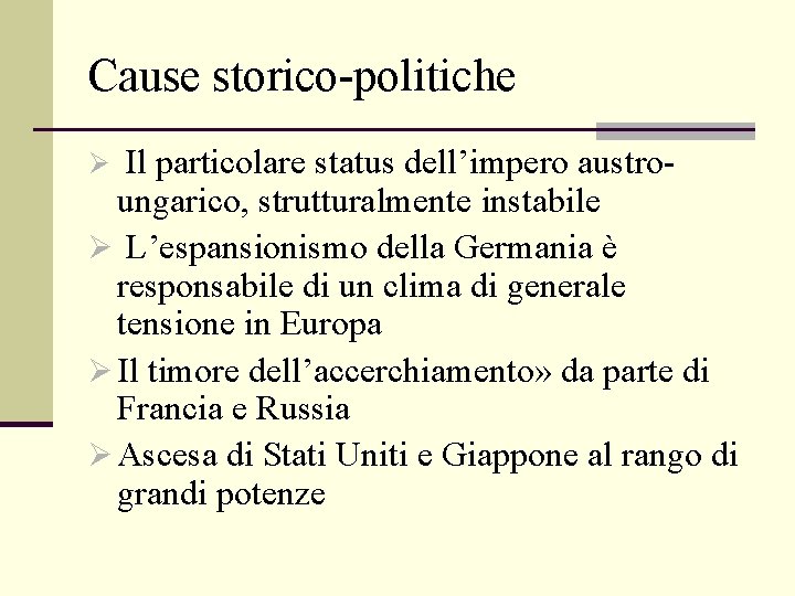 Cause storico-politiche Il particolare status dell’impero austroungarico, strutturalmente instabile Ø L’espansionismo della Germania è