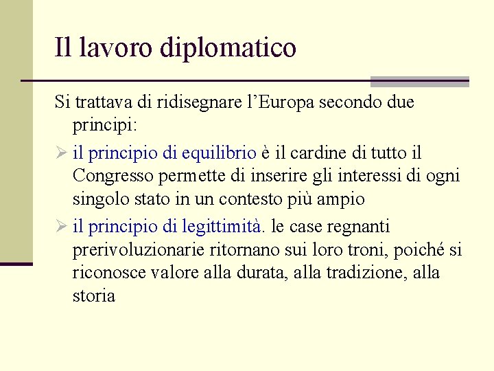 Il lavoro diplomatico Si trattava di ridisegnare l’Europa secondo due principi: Ø il principio