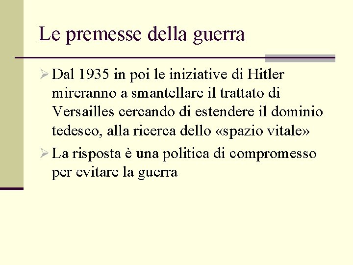 Le premesse della guerra Ø Dal 1935 in poi le iniziative di Hitler mireranno