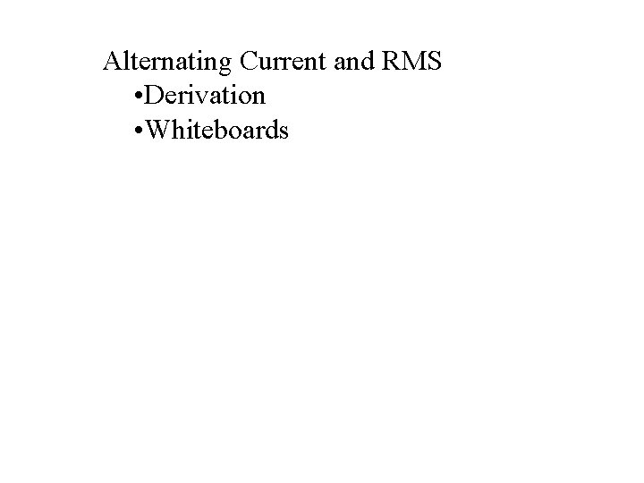 Alternating Current and RMS • Derivation • Whiteboards 