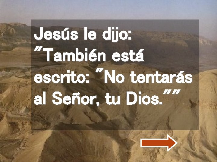 Jesús le dijo: "También está escrito: "No tentarás al Señor, tu Dios. "" 