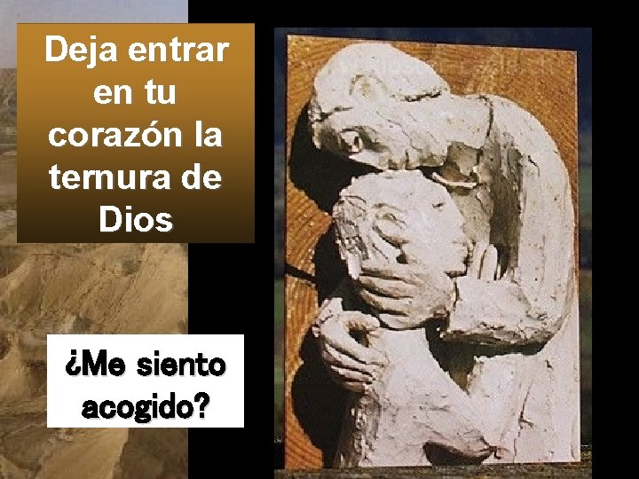 Deja entrar en tu corazón la ternura de Dios ¿Me siento acogido? 