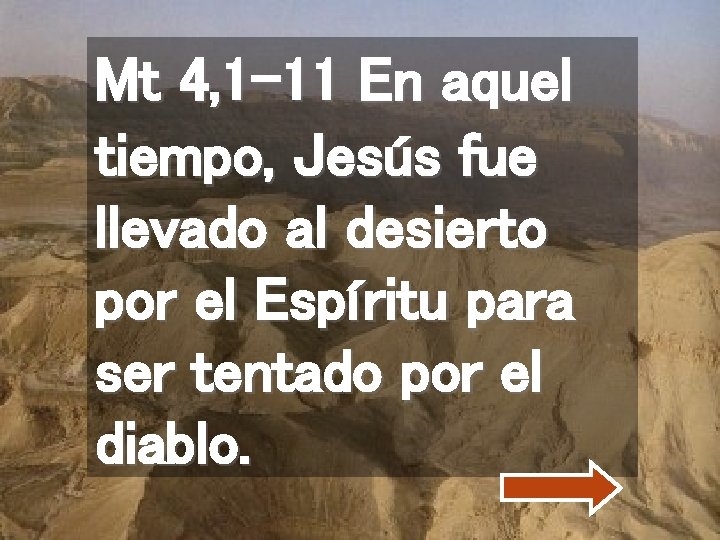 Mt 4, 1 -11 En aquel tiempo, Jesús fue llevado al desierto por el