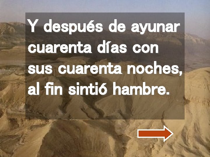 Y después de ayunar cuarenta días con sus cuarenta noches, al fin sintió hambre.
