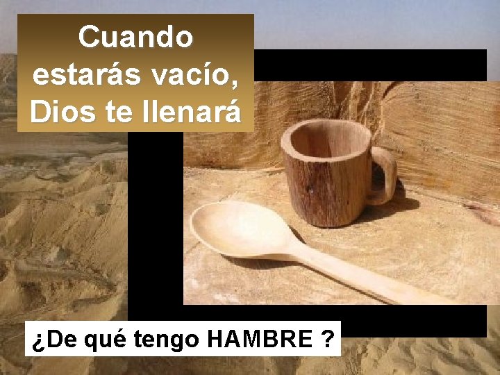 Cuando estarás vacío, Dios te llenará ¿De qué tengo HAMBRE ? 