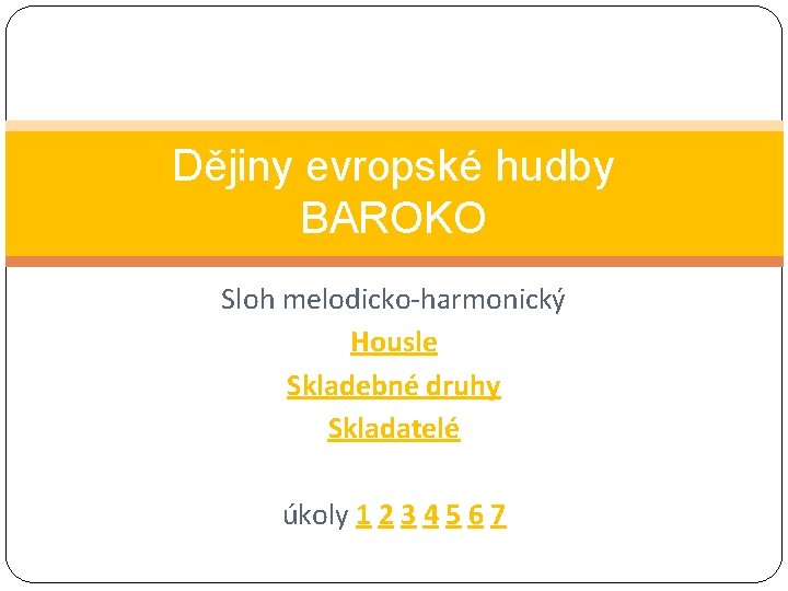 Dějiny evropské hudby BAROKO Sloh melodicko-harmonický Housle Skladebné druhy Skladatelé úkoly 1 2 3