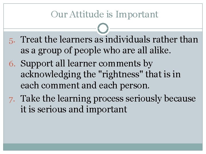 Our Attitude is Important 5. Treat the learners as individuals rather than as a