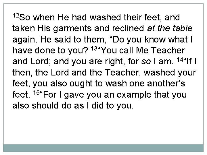 12 So when He had washed their feet, and taken His garments and reclined