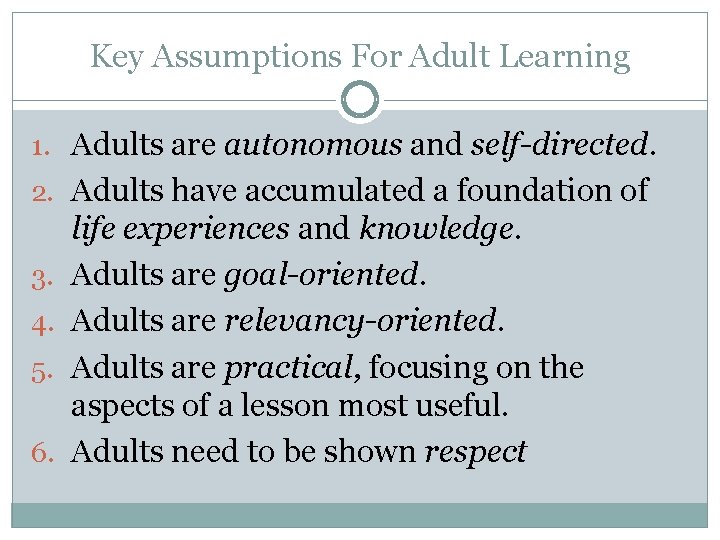 Key Assumptions For Adult Learning 1. Adults are autonomous and self-directed. 2. Adults have