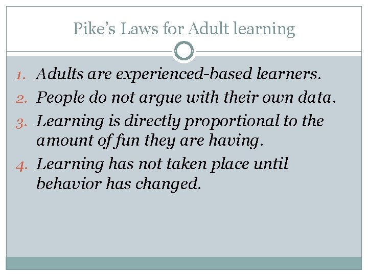 Pike’s Laws for Adult learning 1. Adults are experienced-based learners. 2. People do not