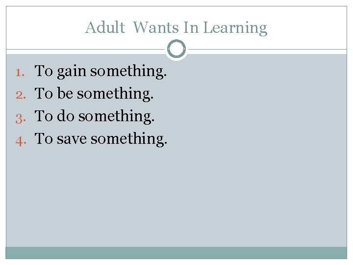 Adult Wants In Learning 1. To gain something. 2. To be something. 3. To