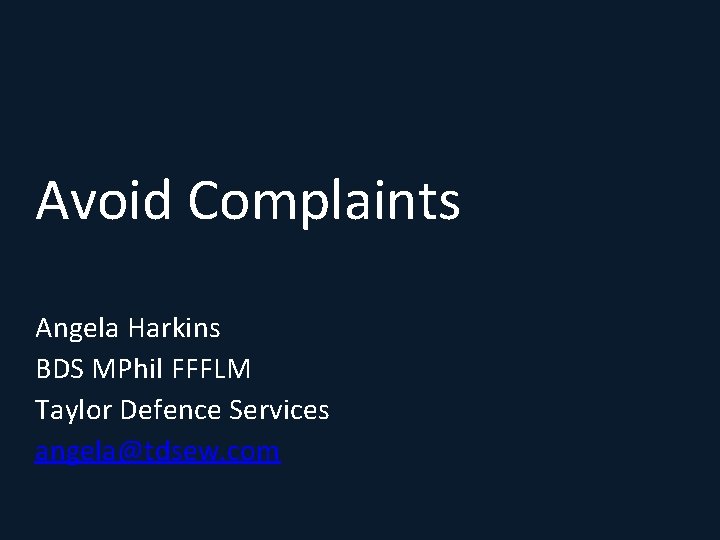 Avoid Complaints Angela Harkins BDS MPhil FFFLM Taylor Defence Services angela@tdsew. com 