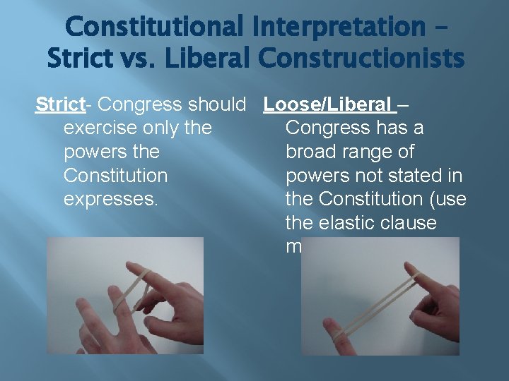 Constitutional Interpretation – Strict vs. Liberal Constructionists Strict- Congress should Loose/Liberal – Congress has