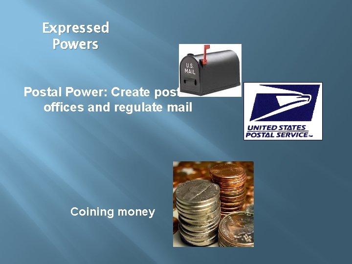 Expressed Powers Postal Power: Create post offices and regulate mail Coining money 