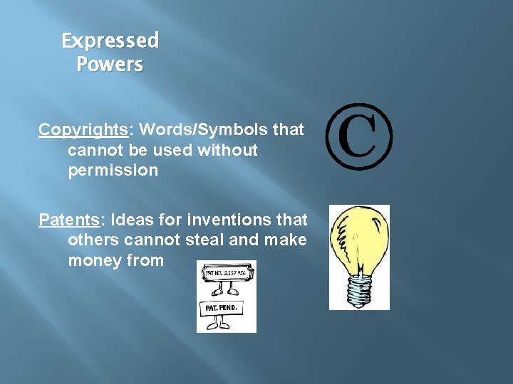 Expressed Powers Copyrights: Words/Symbols that cannot be used without permission Patents: Ideas for inventions