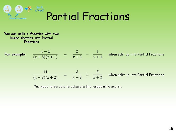 Partial Fractions You can split a fraction with two linear factors into Partial Fractions