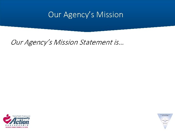 Our Agency’s Mission Statement is… 