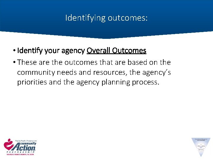 Identifying outcomes: • Identify your agency Overall Outcomes • These are the outcomes that