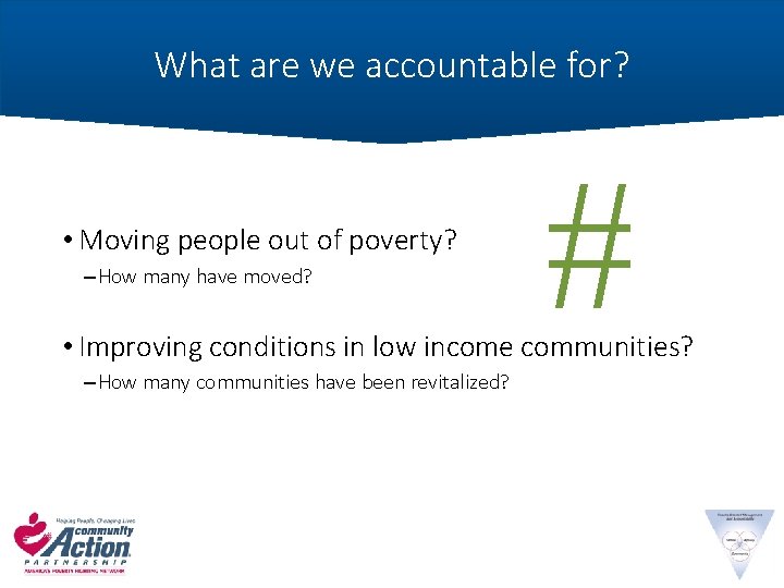 What are we accountable for? • Moving people out of poverty? – How many