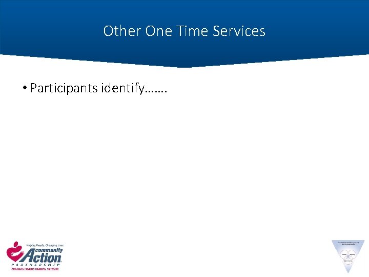 Other One Time Services • Participants identify……. 
