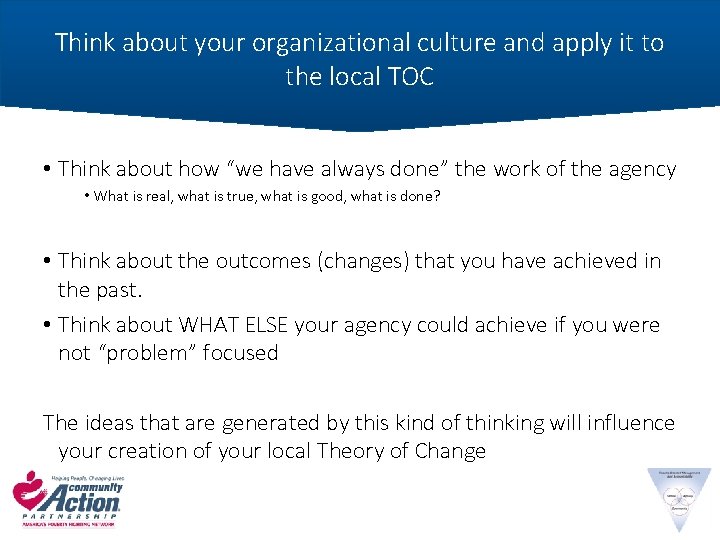 Think about your organizational culture and apply it to the local TOC • Think
