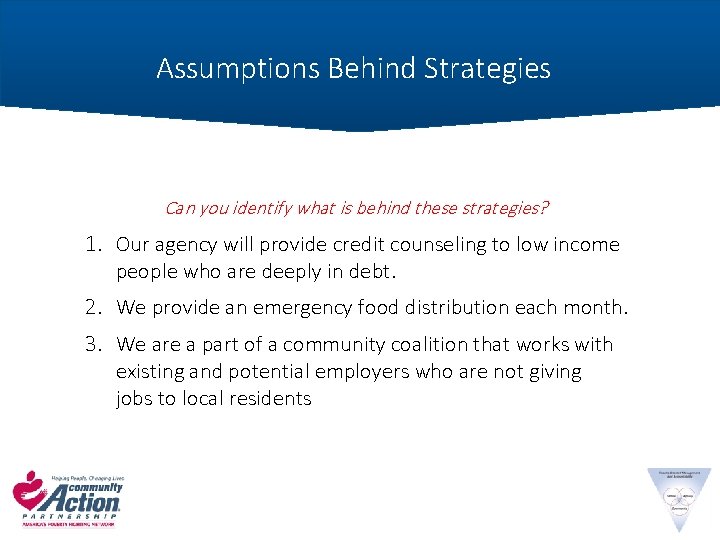 Assumptions Behind Strategies Can you identify what is behind these strategies? 1. Our agency