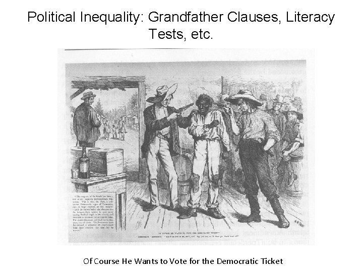 Political Inequality: Grandfather Clauses, Literacy Tests, etc. Of Course He Wants to Vote for