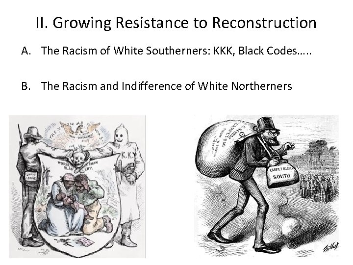 II. Growing Resistance to Reconstruction A. The Racism of White Southerners: KKK, Black Codes….