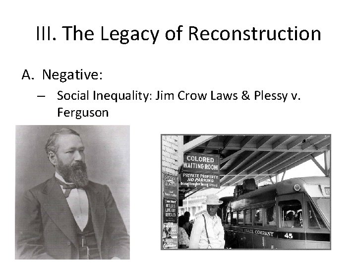 III. The Legacy of Reconstruction A. Negative: – Social Inequality: Jim Crow Laws &