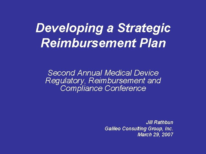 Developing a Strategic Reimbursement Plan Second Annual Medical Device Regulatory, Reimbursement and Compliance Conference