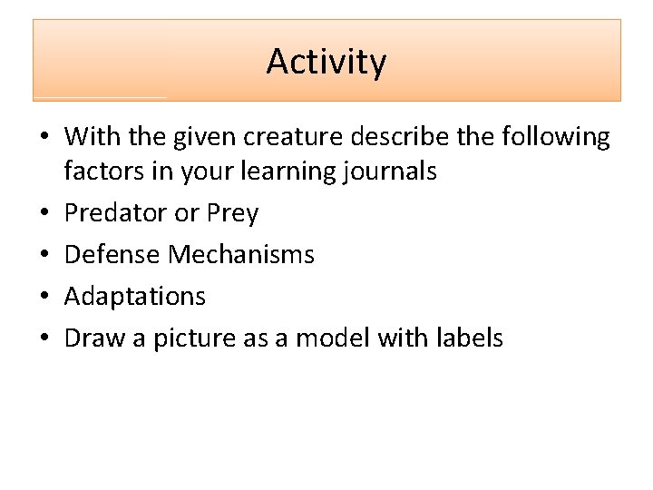 Activity • With the given creature describe the following factors in your learning journals