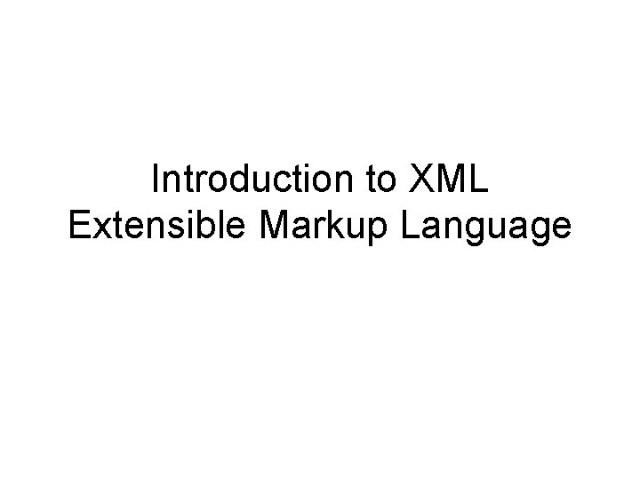 Introduction to XML Extensible Markup Language 