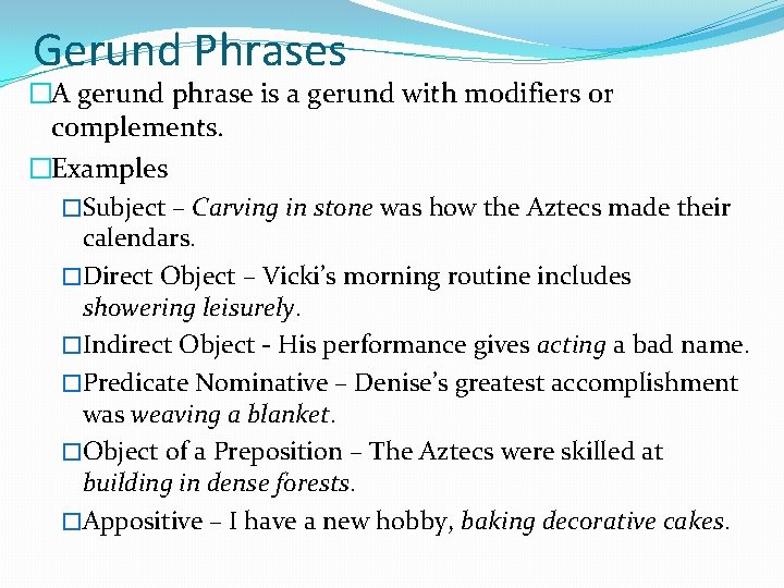Gerund Phrases �A gerund phrase is a gerund with modifiers or complements. �Examples �Subject