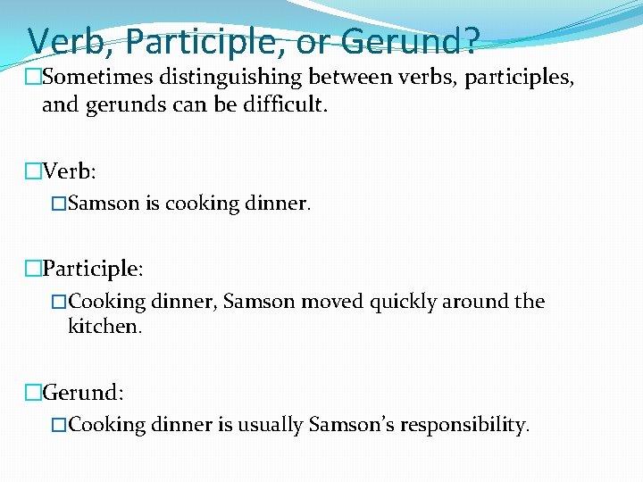 Verb, Participle, or Gerund? �Sometimes distinguishing between verbs, participles, and gerunds can be difficult.